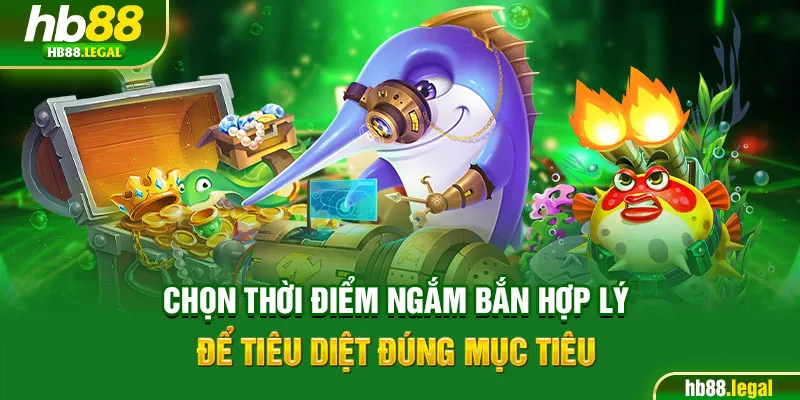 Chọn thời điểm ngắm bắn hợp lý để tiêu diệt đúng mục tiêu