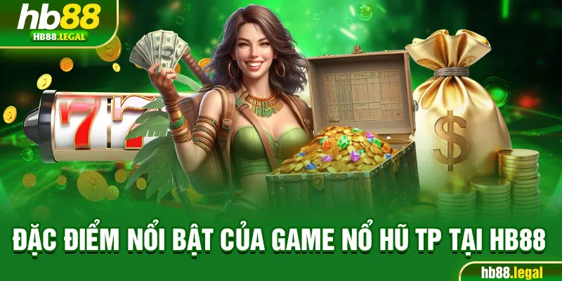 Đặc điểm nổi bật của game nổ hũ TP tại HB88
