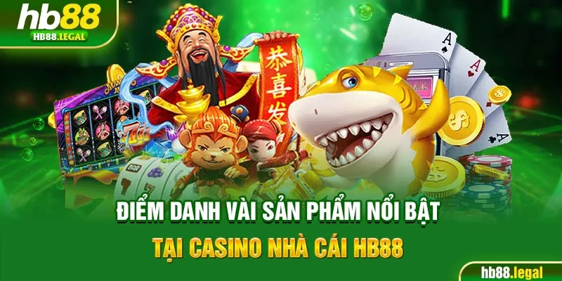 Điểm danh vài sản phẩm nổi bật tại Casino nhà cái HB88