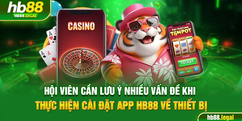Hội viên cần lưu ý nhiều vấn đề khi thực hiện cài đặt app HB88 về thiết bị