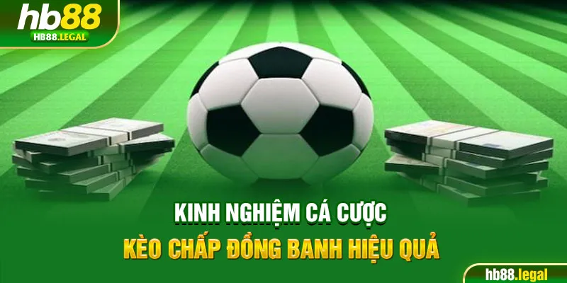 Kinh nghiệm cá cược kèo chấp đồng banh hiệu quả