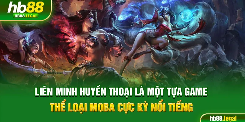 Liên Minh Huyền Thoại là một tựa game thể loại MOBA cực kỳ nổi tiếng