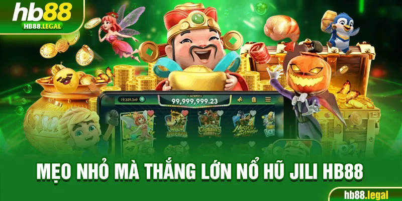 Mẹo nhỏ mà thắng lớn nổ hũ JILI HB88