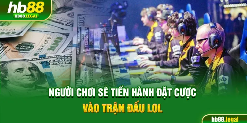 Người chơi sẽ tiến hành đặt cược vào trận đấu LOL