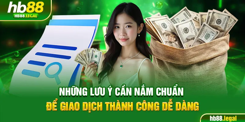 Những lưu ý cần nắm chuẩn để giao dịch thành công dễ dàng