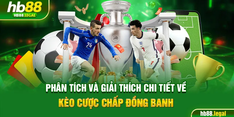 Phân tích và giải thích chi tiết về kèo cược chấp đồng banh