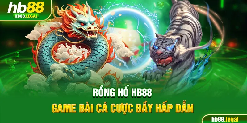 Rồng hổ hb88 - Game bài cá cược đầy hấp dẫn