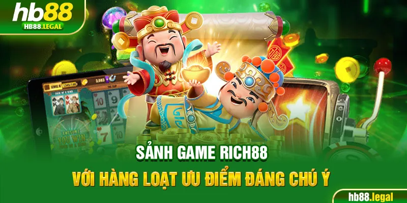 Sảnh game Rich88 với hàng loạt ưu điểm đáng chú ý