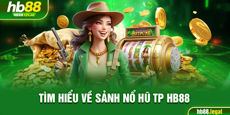 Tìm hiểu về sảnh nổ hũ TP HB88