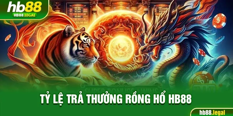Tỷ lệ trả thưởng rồng hổ hb88